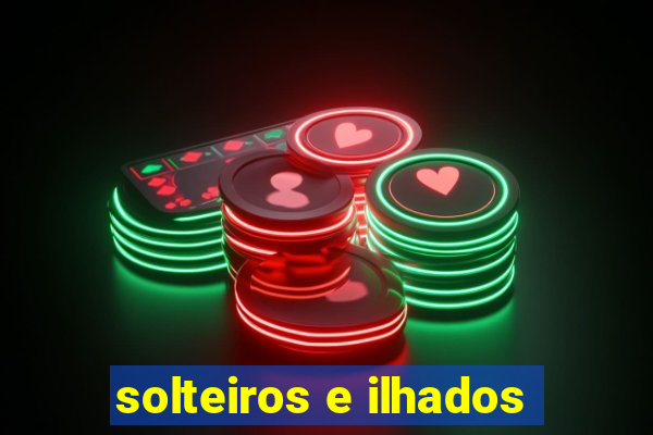 solteiros e ilhados